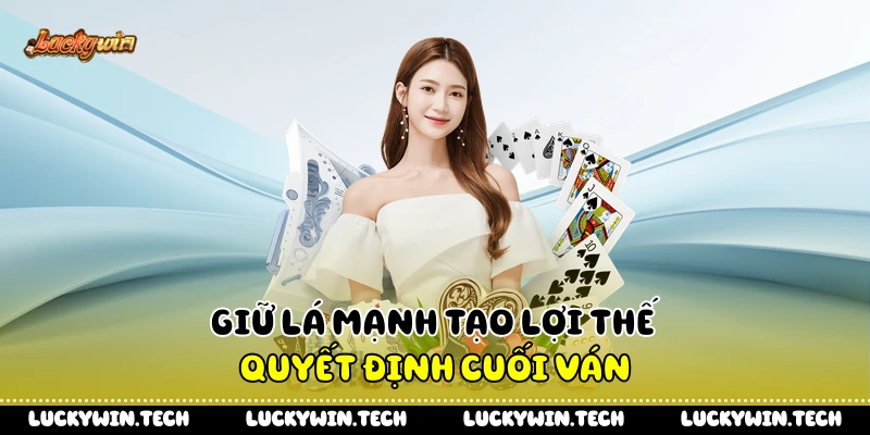Giữ lá mạnh tạo lợi thế quyết định cuối ván